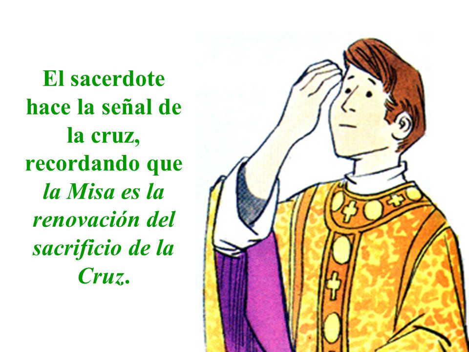 El sacerdote hace la señal de la cruz, recordando que la Misa es la renovación del sacrificio de la Cruz.