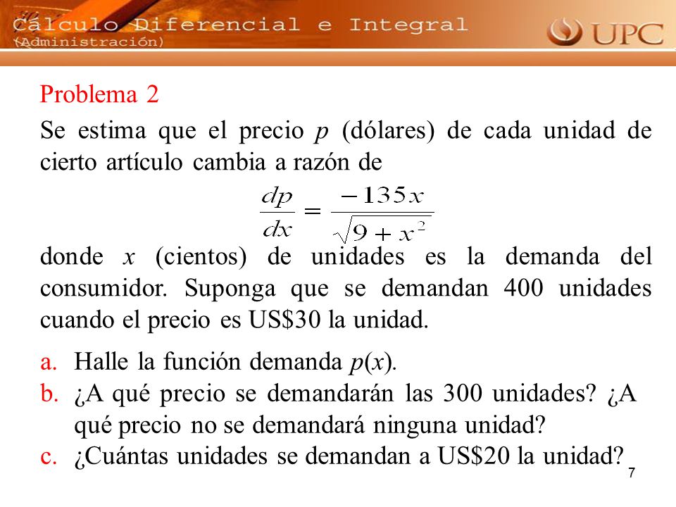 Problema 2 Se estima que el precio p (dólares) de cada unidad de cierto artículo cambia a razón de.