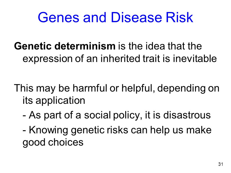 Genes and Disease Risk Genetic determinism is the idea that the expression of an inherited trait is inevitable.