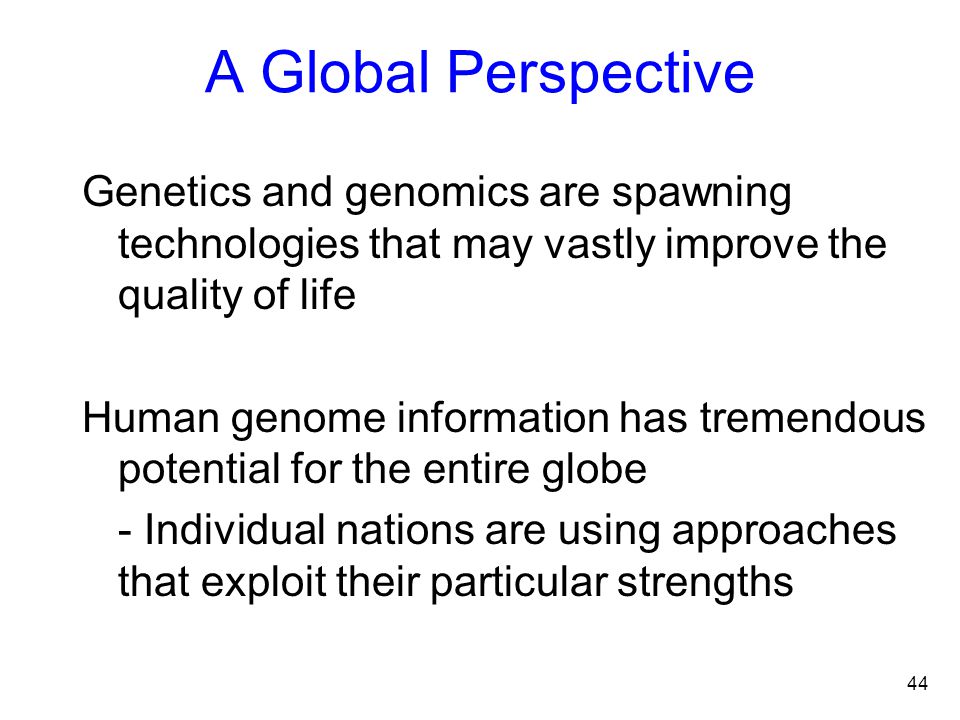 A Global Perspective Genetics and genomics are spawning technologies that may vastly improve the quality of life.