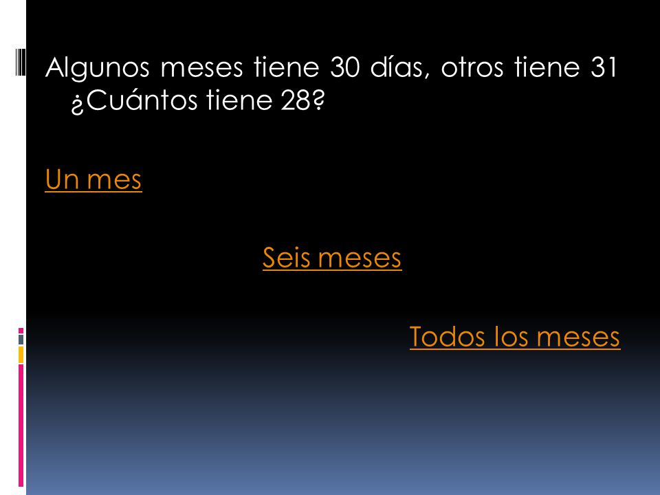Algunos meses tiene 30 días, otros tiene 31 ¿Cuántos tiene 28