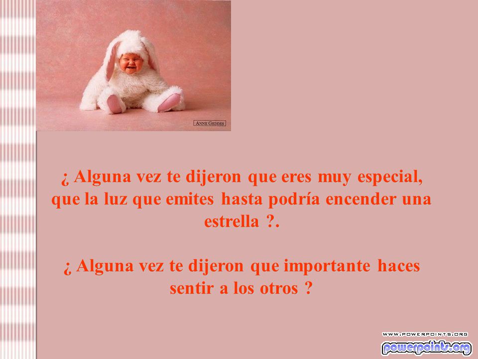 ¿ Alguna vez te dijeron que importante haces sentir a los otros
