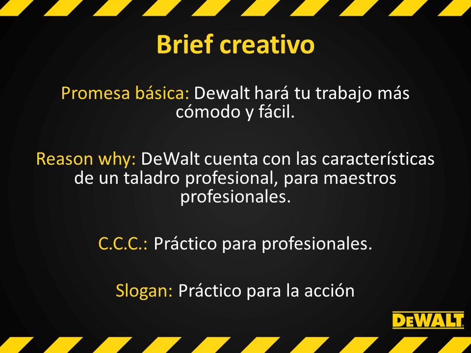 Brief creativo Promesa básica: Dewalt hará tu trabajo más cómodo y fácil.