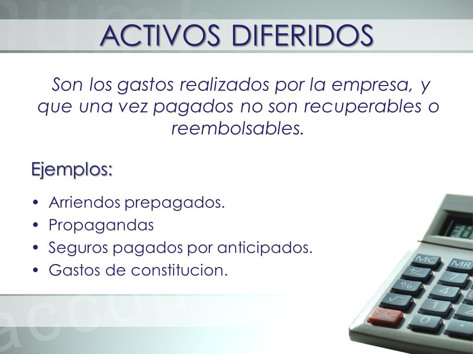 ACTIVOS DIFERIDOS Son los gastos realizados por la empresa, y que una vez pagados no son recuperables o reembolsables.