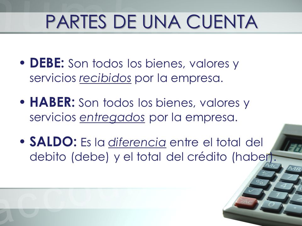PARTES DE UNA CUENTA DEBE: Son todos los bienes, valores y servicios recibidos por la empresa.