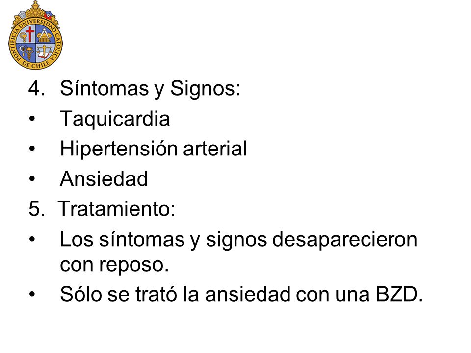 Síntomas y Signos: Taquicardia. Hipertensión arterial. Ansiedad. 5. Tratamiento: Los síntomas y signos desaparecieron con reposo.