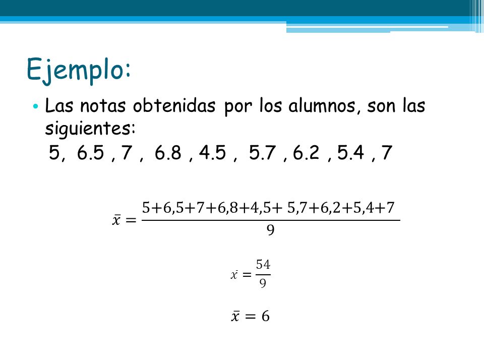 Ejemplo: Las notas obtenidas por los alumnos, son las siguientes: