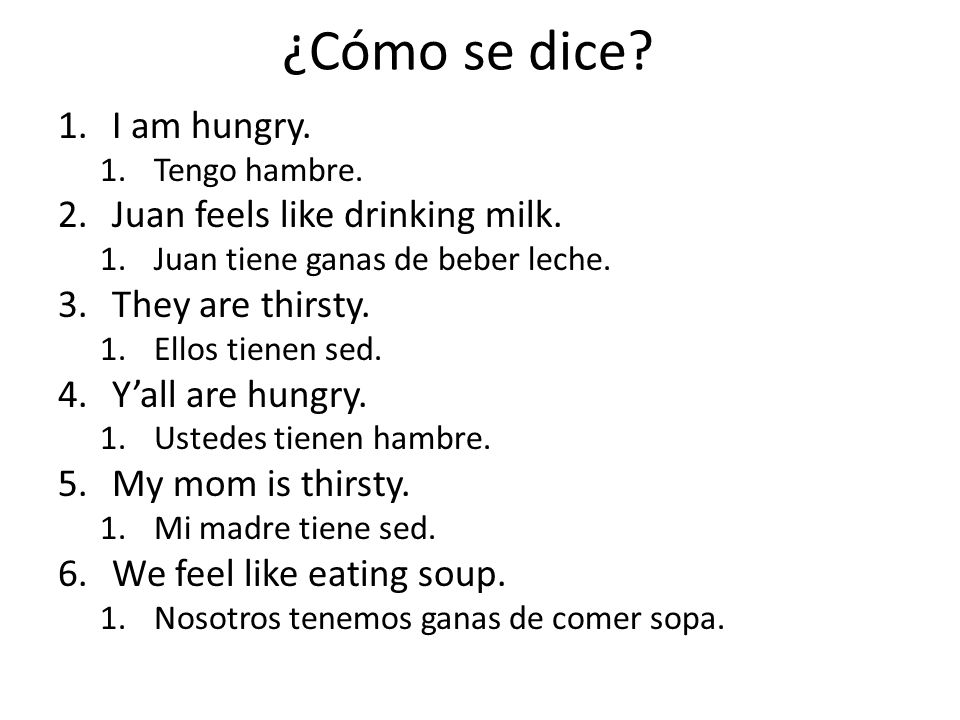 ¿Cómo se dice I am hungry. Juan feels like drinking milk.