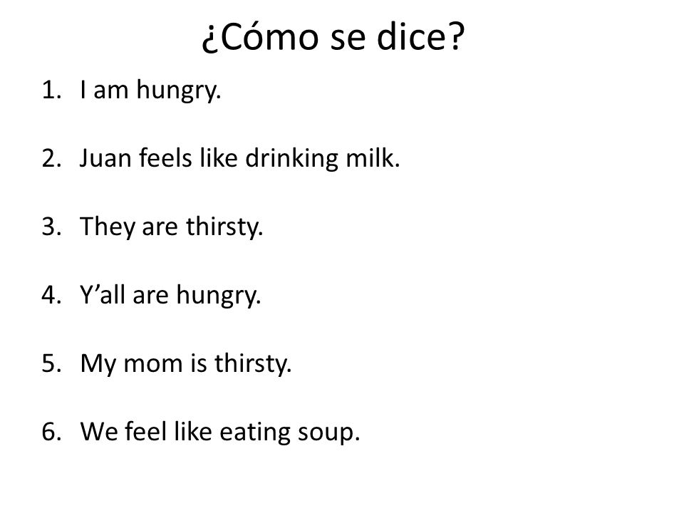 ¿Cómo se dice I am hungry. Juan feels like drinking milk.