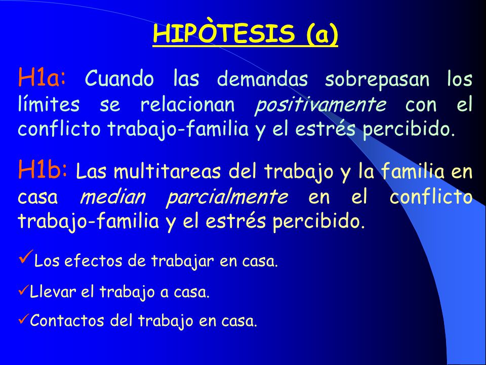 HIPÒTESIS (a) H1a: Cuando las demandas sobrepasan los límites se relacionan positivamente con el conflicto trabajo-familia y el estrés percibido.