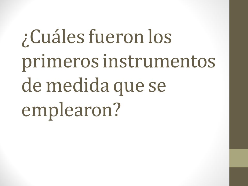 ¿Cuáles fueron los primeros instrumentos de medida que se emplearon