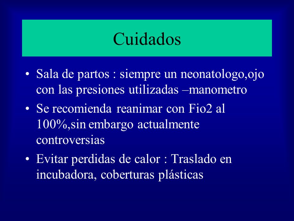 Cuidados Sala de partos : siempre un neonatologo,ojo con las presiones utilizadas –manometro.