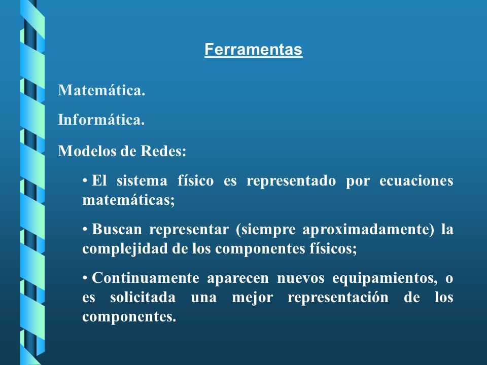Ferramentas Matemática. Informática. Modelos de Redes: El sistema físico es representado por ecuaciones matemáticas;