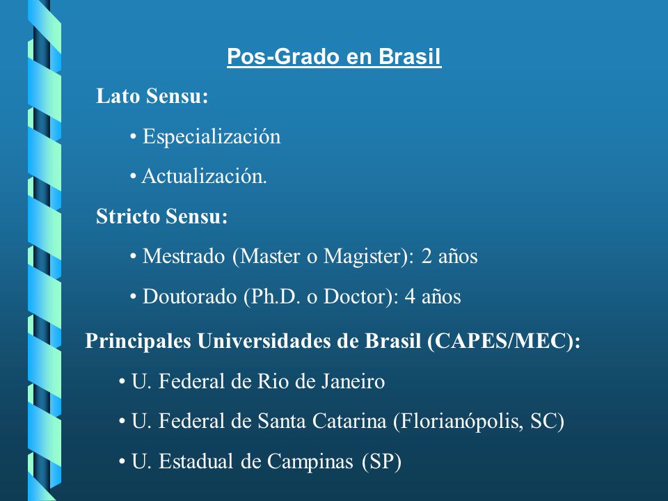 Pos-Grado en Brasil Lato Sensu: Especialización. Actualización. Stricto Sensu: Mestrado (Master o Magister): 2 años.