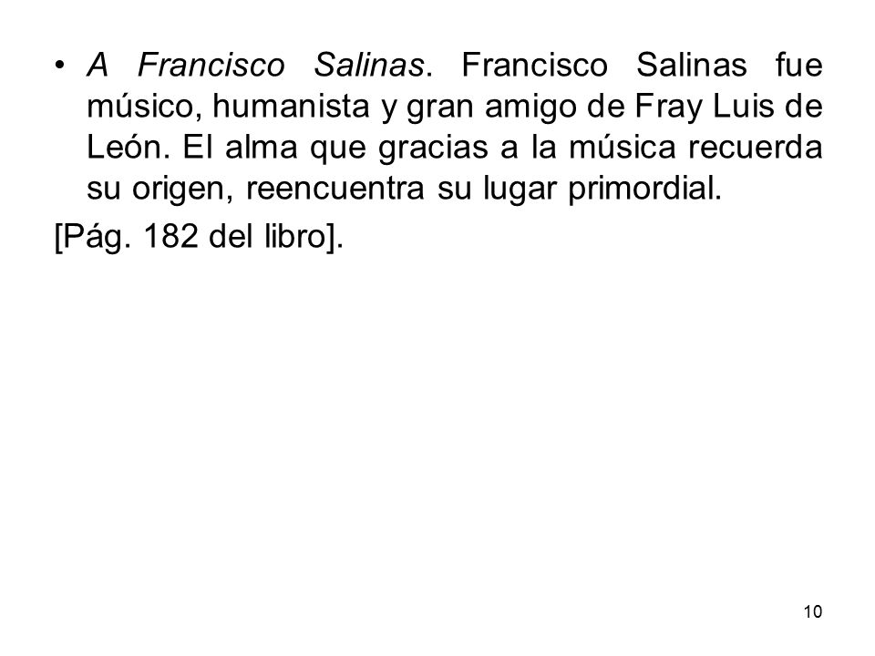 A Francisco Salinas. Francisco Salinas fue músico, humanista y gran amigo de Fray Luis de León. El alma que gracias a la música recuerda su origen, reencuentra su lugar primordial.