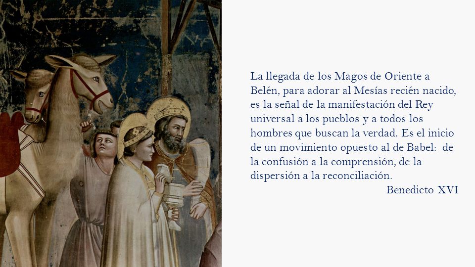 La llegada de los Magos de Oriente a Belén, para adorar al Mesías recién nacido, es la señal de la manifestación del Rey universal a los pueblos y a todos los hombres que buscan la verdad. Es el inicio de un movimiento opuesto al de Babel: de la confusión a la comprensión, de la dispersión a la reconciliación.