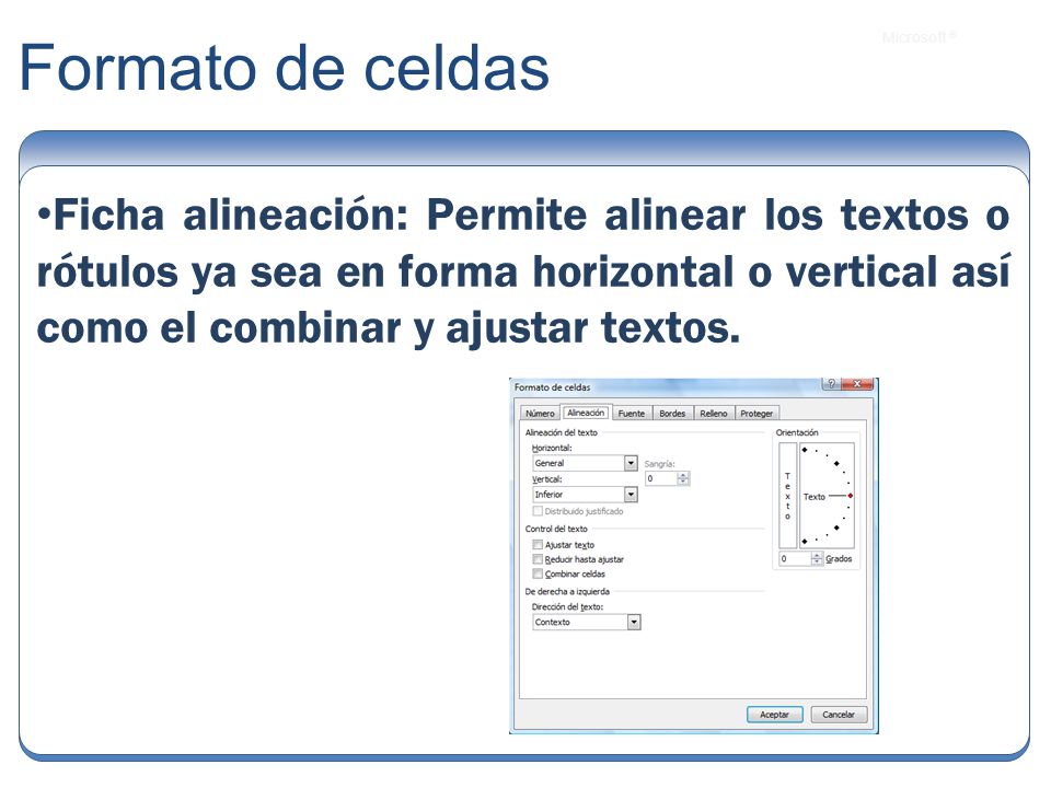 Formato de celdas Ficha alineación: Permite alinear los textos o rótulos ya sea en forma horizontal o vertical así como el combinar y ajustar textos.