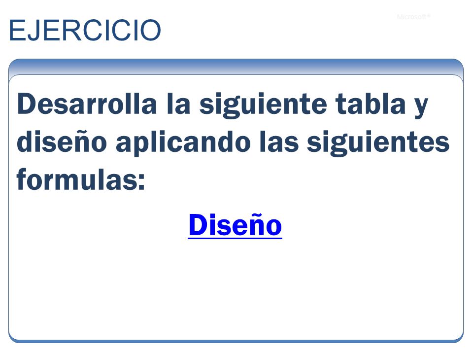 EJERCICIO Desarrolla la siguiente tabla y diseño aplicando las siguientes formulas: Diseño