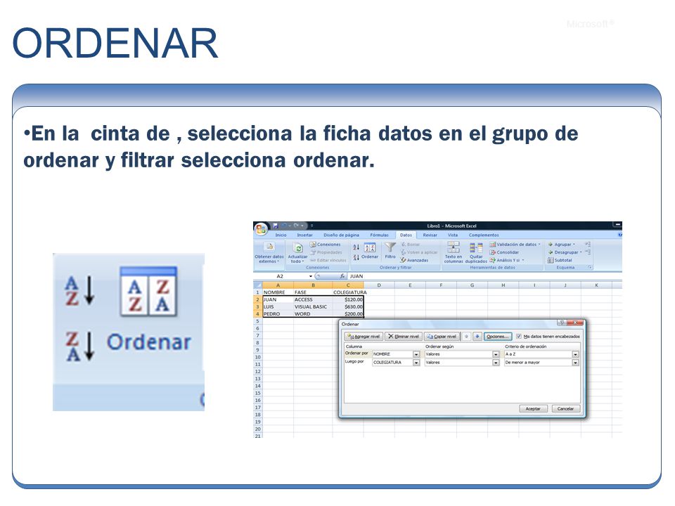 ORDENAR En la cinta de , selecciona la ficha datos en el grupo de ordenar y filtrar selecciona ordenar.