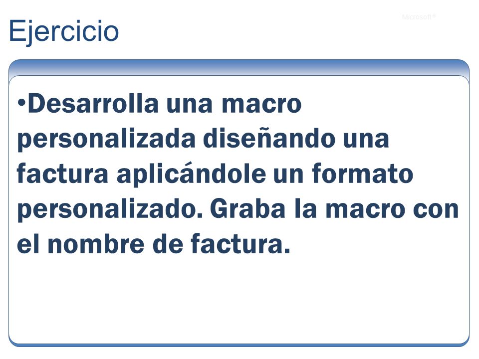 Ejercicio Desarrolla una macro personalizada diseñando una factura aplicándole un formato personalizado.