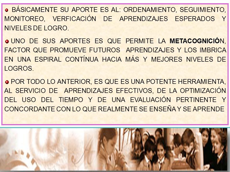 BÁSICAMENTE SU APORTE ES AL: ORDENAMIENTO, SEGUIMIENTO, MONITOREO, VERFICACIÓN DE APRENDIZAJES ESPERADOS Y NIVELES DE LOGRO.