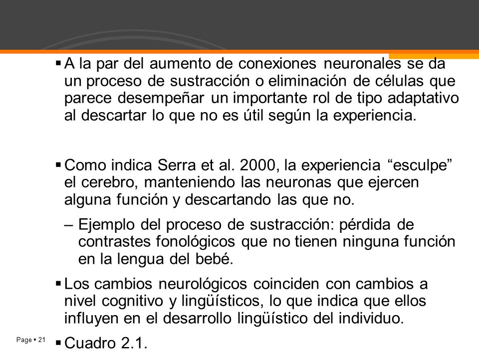 A la par del aumento de conexiones neuronales se da un proceso de sustracción o eliminación de células que parece desempeñar un importante rol de tipo adaptativo al descartar lo que no es útil según la experiencia.
