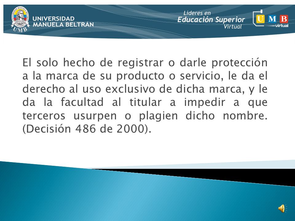 El solo hecho de registrar o darle protección a la marca de su producto o servicio, le da el derecho al uso exclusivo de dicha marca, y le da la facultad al titular a impedir a que terceros usurpen o plagien dicho nombre.