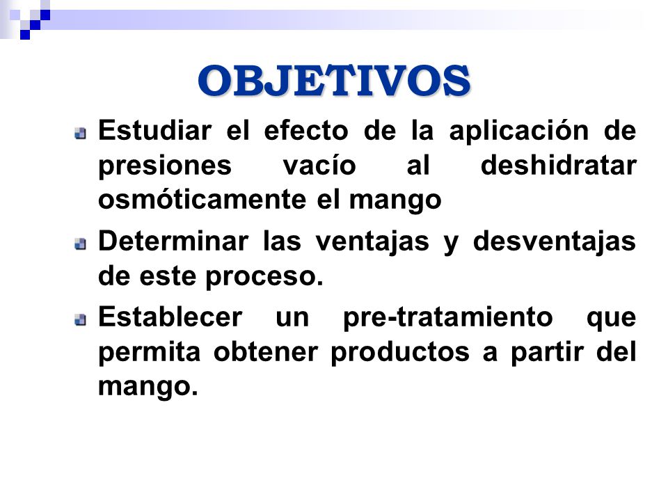 OBJETIVOS Estudiar el efecto de la aplicación de presiones vacío al deshidratar osmóticamente el mango.