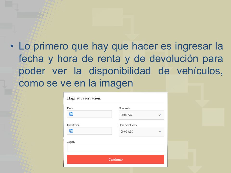 Lo primero que hay que hacer es ingresar la fecha y hora de renta y de devolución para poder ver la disponibilidad de vehículos, como se ve en la imagen