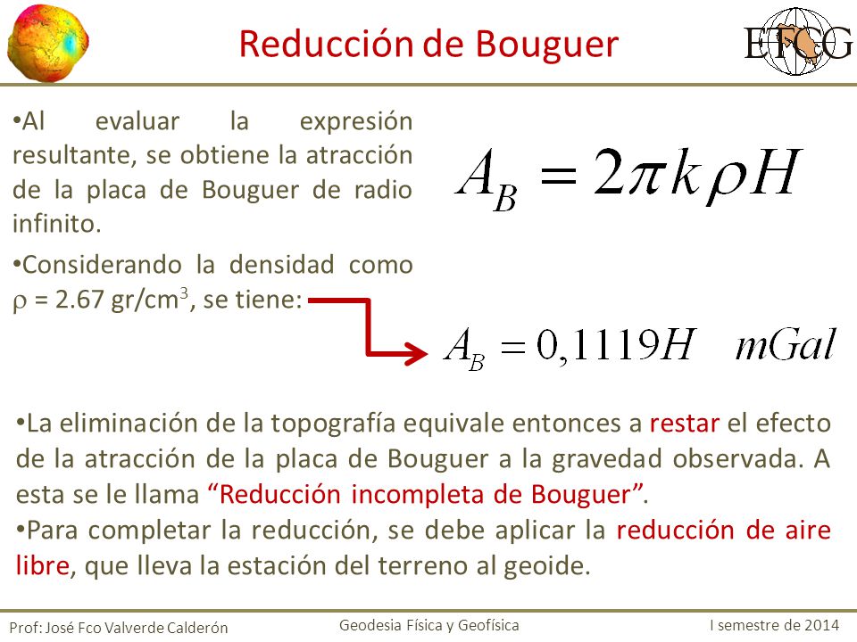 Reducción de Bouguer Al evaluar la expresión resultante, se obtiene la atracción de la placa de Bouguer de radio infinito.