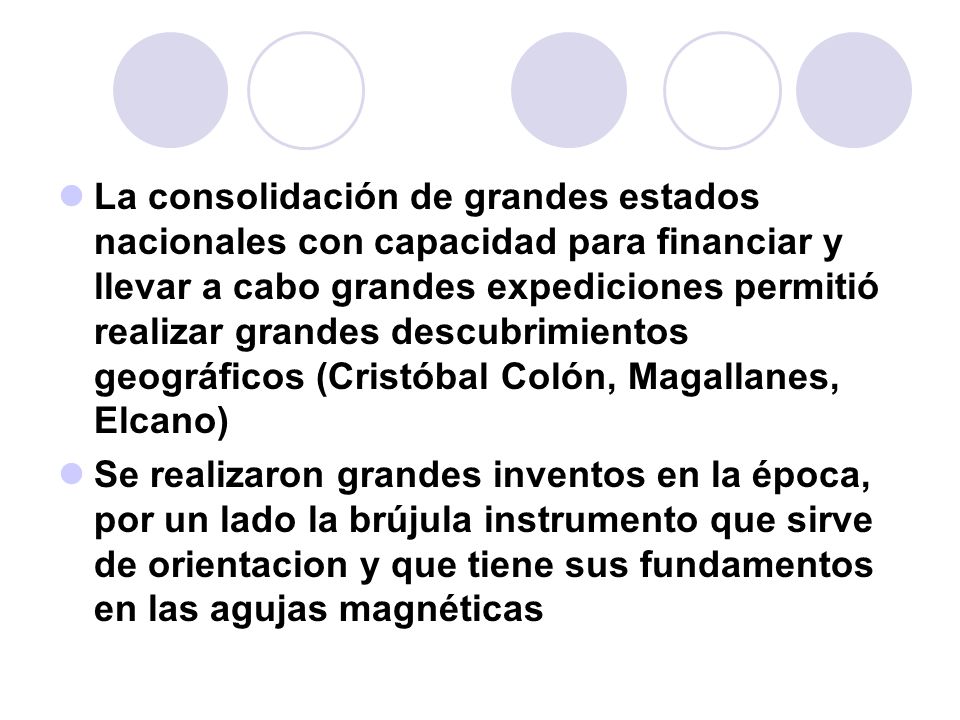 La consolidación de grandes estados nacionales con capacidad para financiar y llevar a cabo grandes expediciones permitió realizar grandes descubrimientos geográficos (Cristóbal Colón, Magallanes, Elcano)
