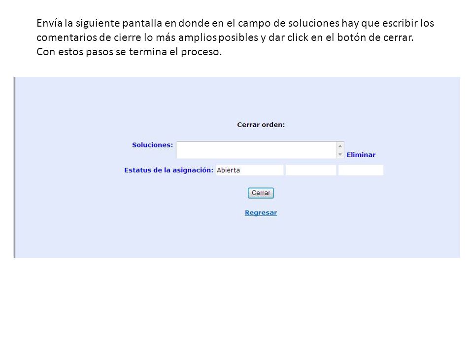 Envía la siguiente pantalla en donde en el campo de soluciones hay que escribir los comentarios de cierre lo más amplios posibles y dar click en el botón de cerrar.