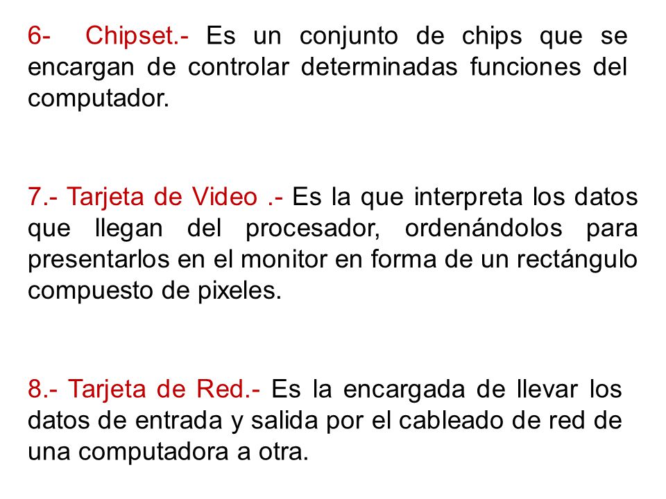 6- Chipset.- Es un conjunto de chips que se encargan de controlar determinadas funciones del computador.