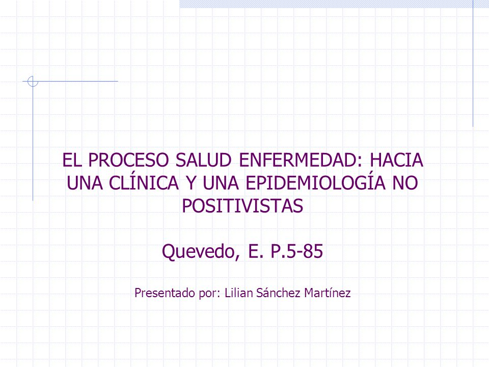 EL PROCESO SALUD ENFERMEDAD: HACIA UNA CLÍNICA Y UNA EPIDEMIOLOGÍA NO POSITIVISTAS Quevedo, E.