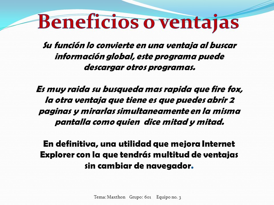 Beneficios o ventajas Su función lo convierte en una ventaja al buscar información global, este programa puede descargar otros programas.