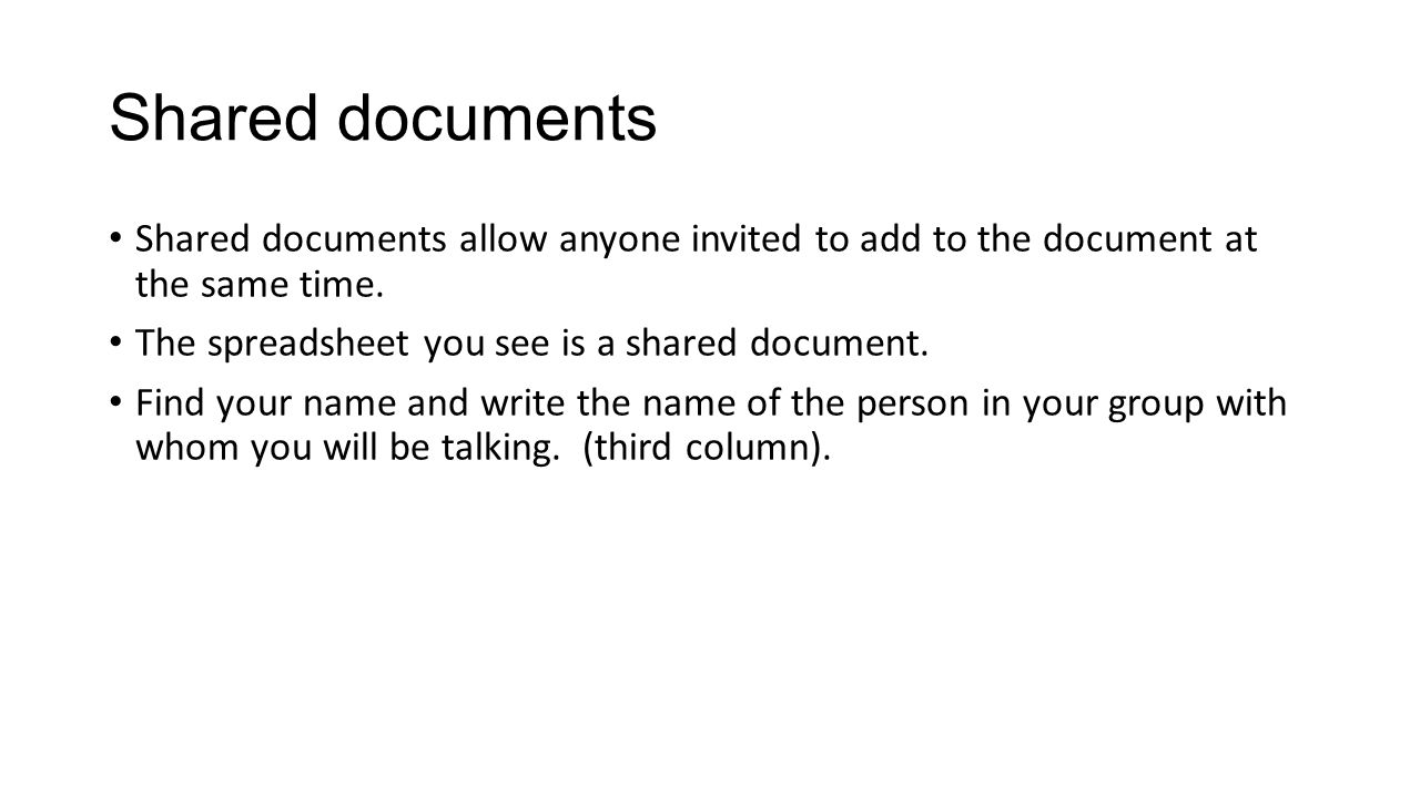 Shared documents Shared documents allow anyone invited to add to the document at the same time. The spreadsheet you see is a shared document.