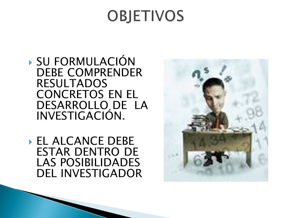 OBJETIVOS SU FORMULACIÓN DEBE COMPRENDER RESULTADOS CONCRETOS EN EL DESARROLLO DE LA INVESTIGACIÓN.