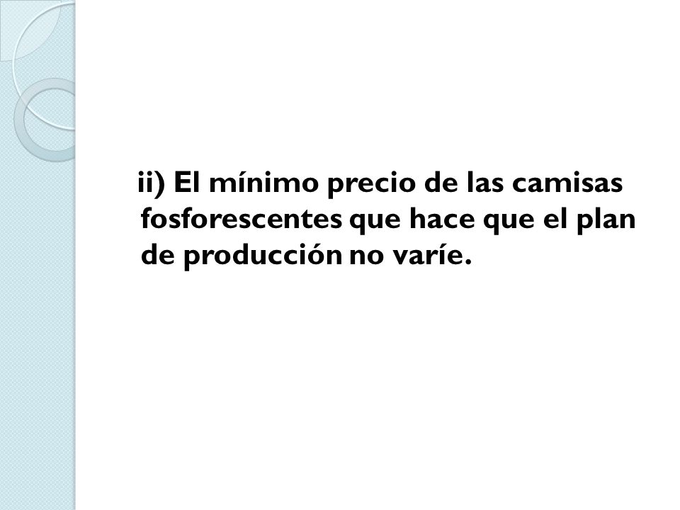 ii) El mínimo precio de las camisas fosforescentes que hace que el plan de producción no varíe.