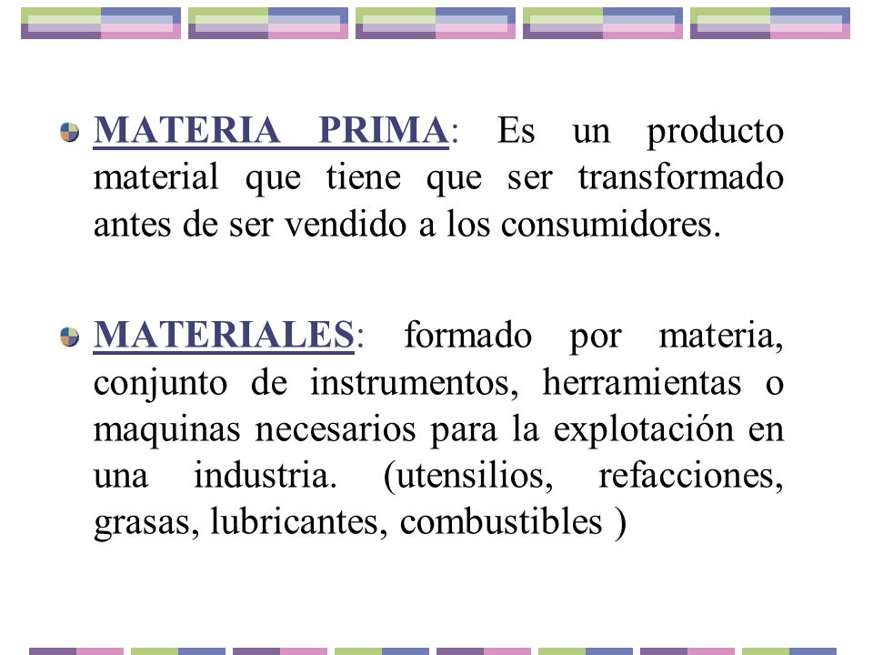 MATERIA PRIMA: Es un producto material que tiene que ser transformado antes de ser vendido a los consumidores.