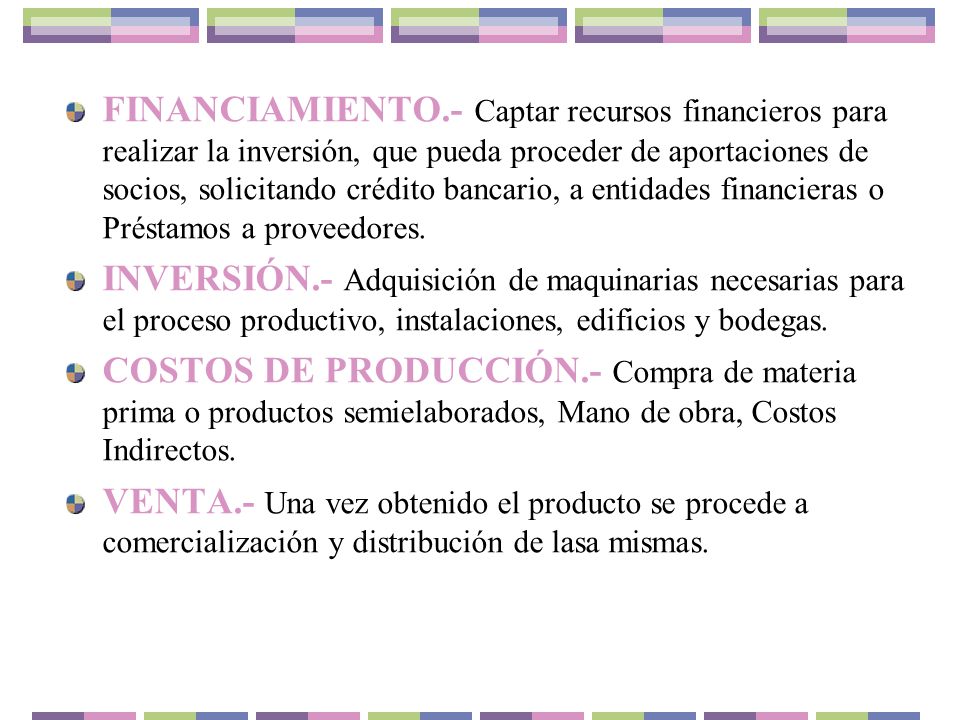 FINANCIAMIENTO.- Captar recursos financieros para realizar la inversión, que pueda proceder de aportaciones de socios, solicitando crédito bancario, a entidades financieras o Préstamos a proveedores.