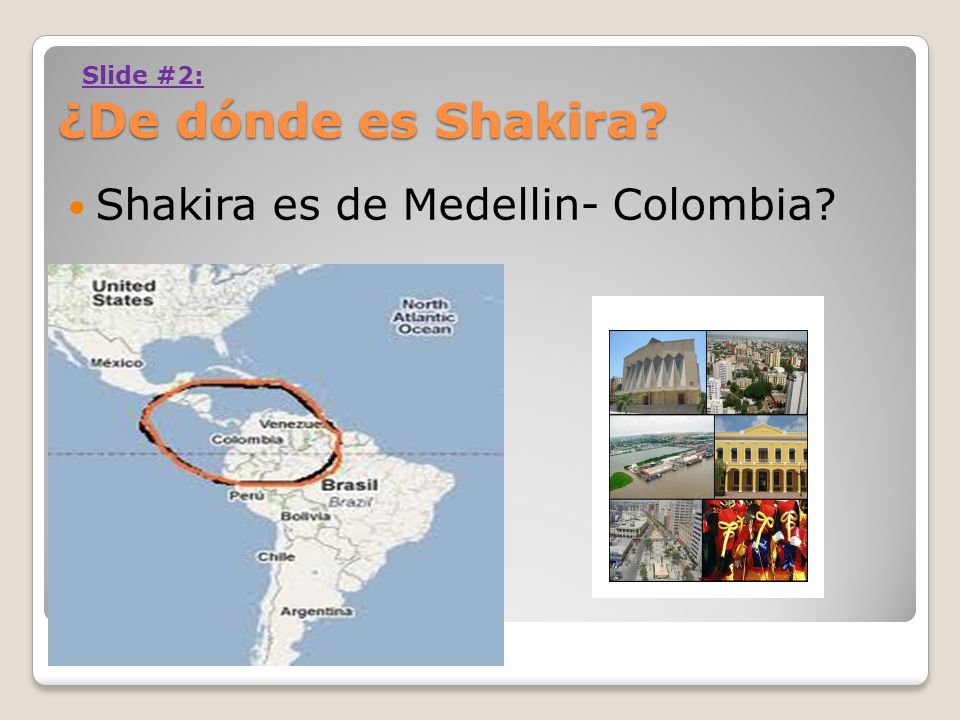 ¿De dónde es Shakira Slide #2: Shakira es de Medellin- Colombia