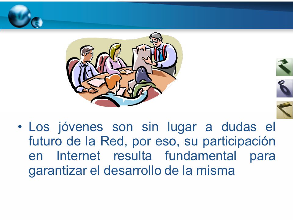 Los jóvenes son sin lugar a dudas el futuro de la Red, por eso, su participación en Internet resulta fundamental para garantizar el desarrollo de la misma