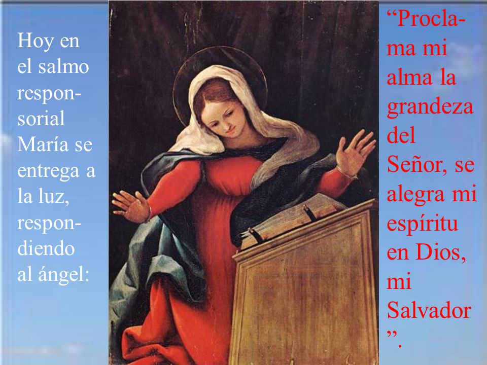 Procla-ma mi alma la grandeza del Señor, se alegra mi espíritu en Dios, mi Salvador .