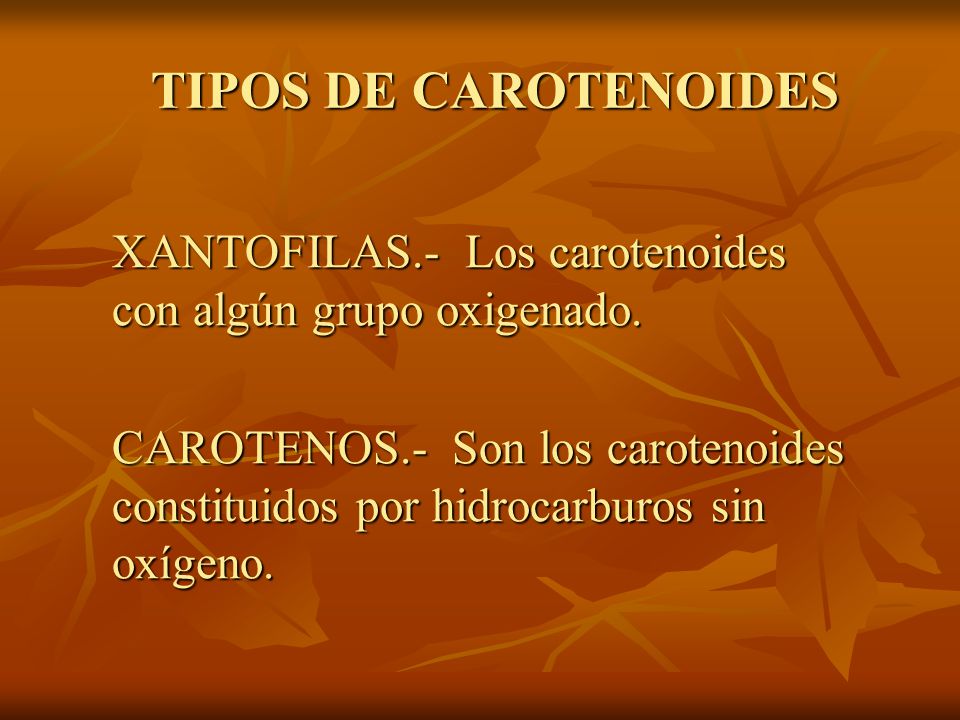TIPOS DE CAROTENOIDES XANTOFILAS.- Los carotenoides con algún grupo oxigenado.