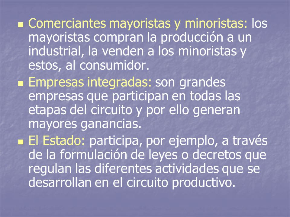 Comerciantes mayoristas y minoristas: los mayoristas compran la producción a un industrial, la venden a los minoristas y estos, al consumidor.
