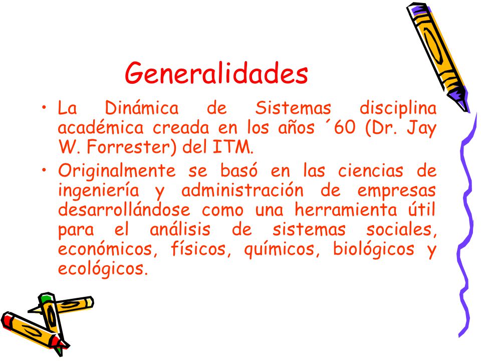 Generalidades La Dinámica de Sistemas disciplina académica creada en los años ´60 (Dr. Jay W. Forrester) del ITM.