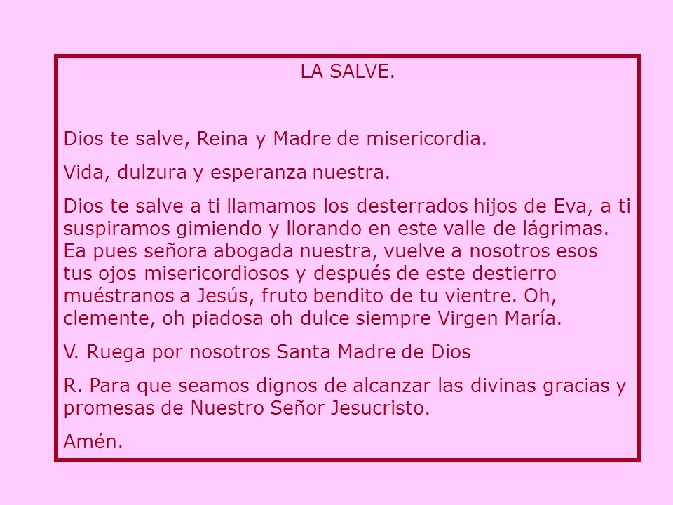 LA SALVE. Dios te salve, Reina y Madre de misericordia. Vida, dulzura y esperanza nuestra.