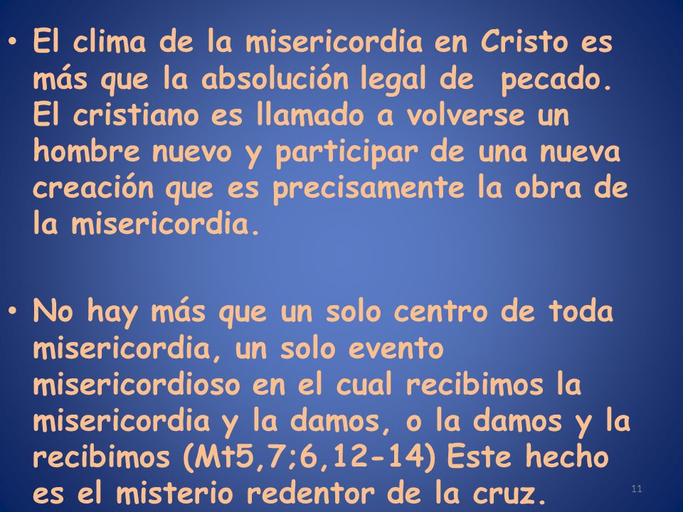 El clima de la misericordia en Cristo es más que la absolución legal de pecado. El cristiano es llamado a volverse un hombre nuevo y participar de una nueva creación que es precisamente la obra de la misericordia.