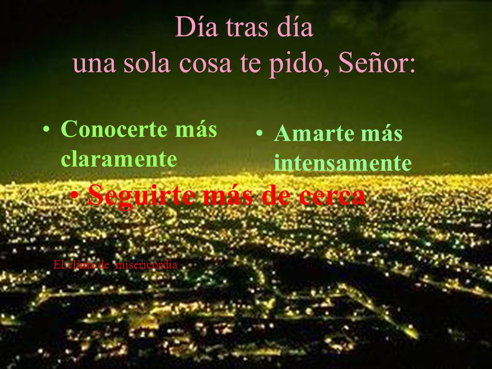 Día tras día una sola cosa te pido, Señor: