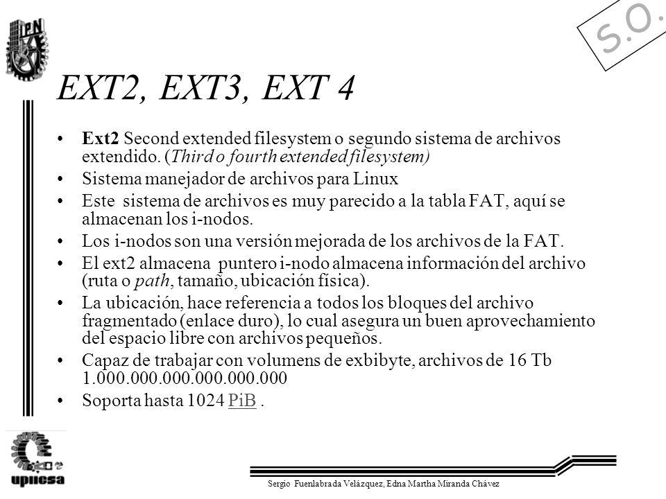 EXT2, EXT3, EXT 4 Ext2 Second extended filesystem o segundo sistema de archivos extendido. (Third o fourth extended filesystem)